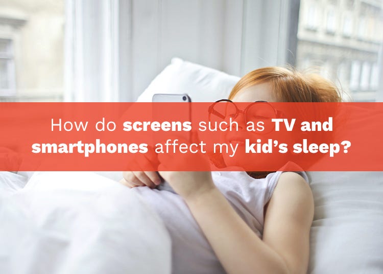 How do Screens Such as TV and Smartphones Affect my Kid’s Sleep? by