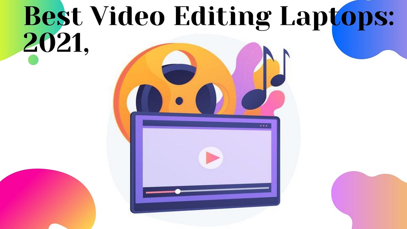 Best Video Editing Laptops 2021. laptops play a very vital role in