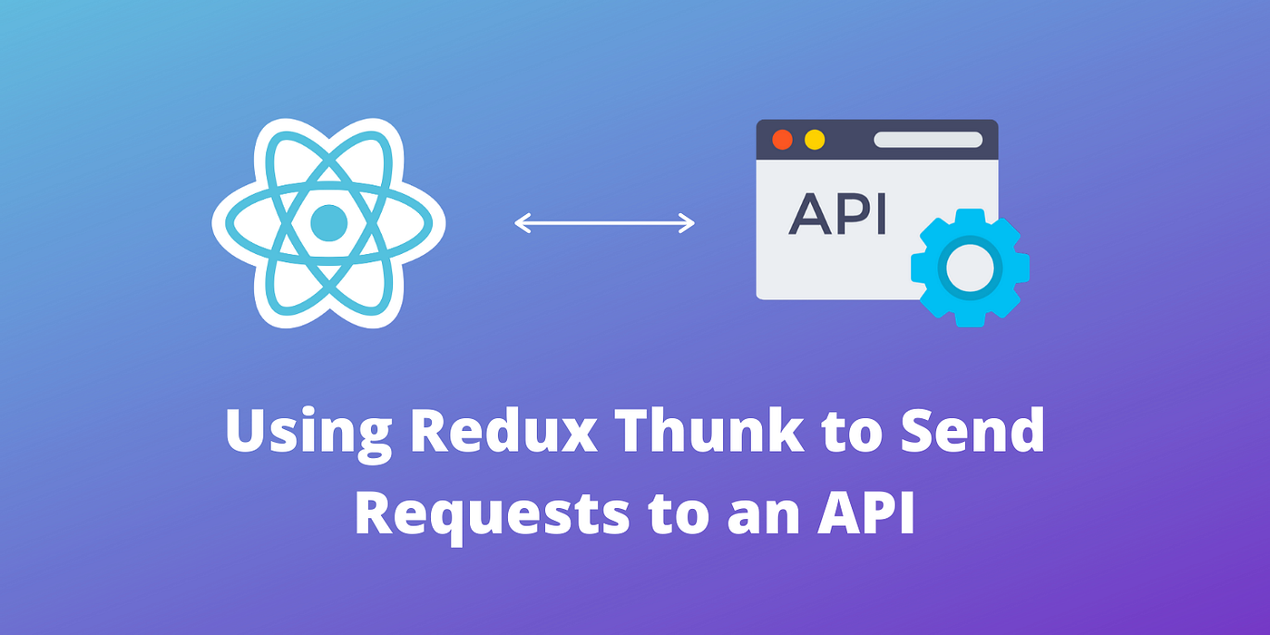 Using the Redux Thunk Middleware to Quickly Send API Requests in React