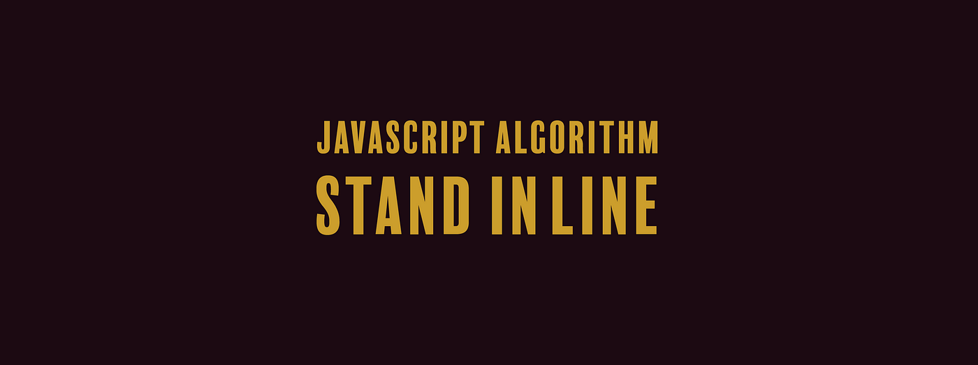 JavaScript Algorithm: Stand in Line | by Erica N | The Startup | Medium
