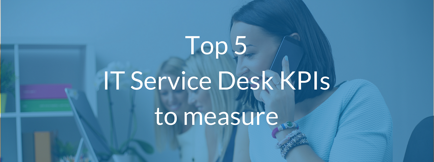 Top 5 IT Service Desk KPIs to measure by CeesPieter den Hartog Medium