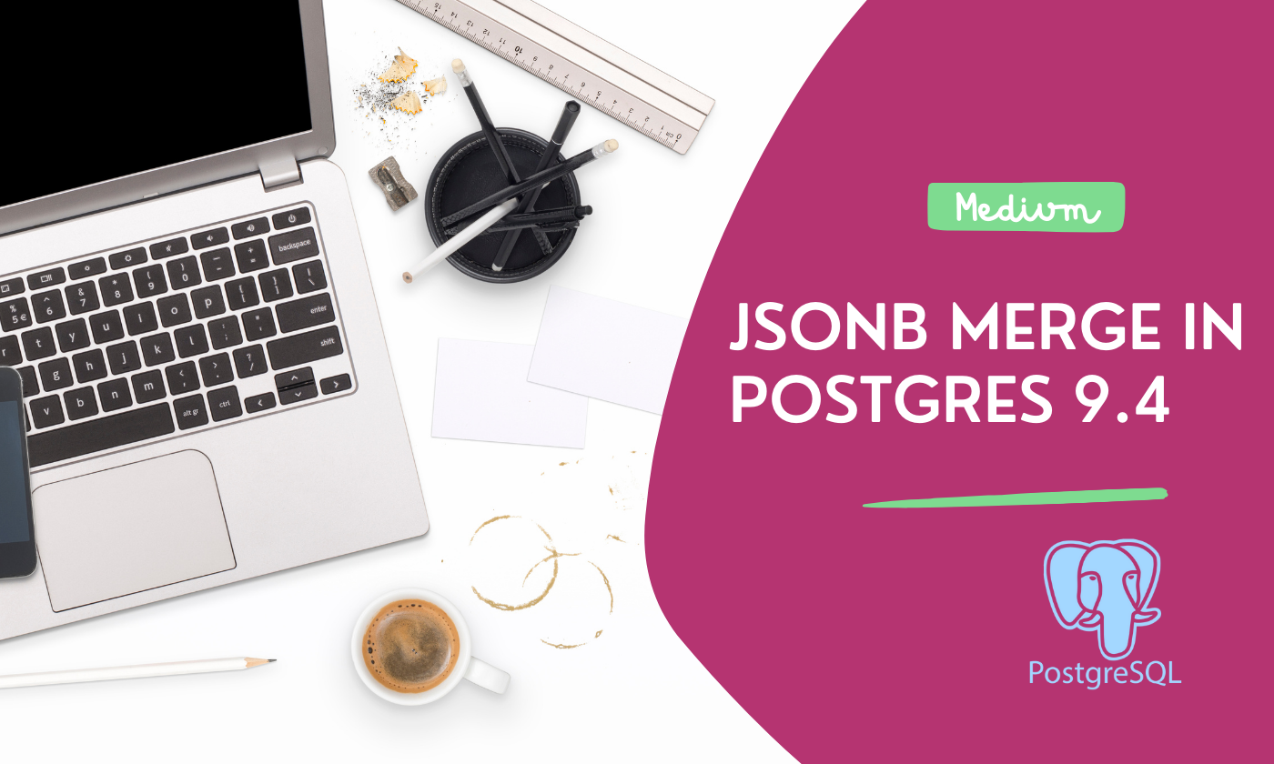 Jsonb Merge in Postgres 9.4 - Sajith vijesekara - Medium