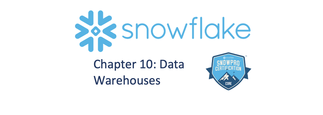 Chapter 10 of the SnowFlake SnowPro Core Certification Course. Data Warehouses.