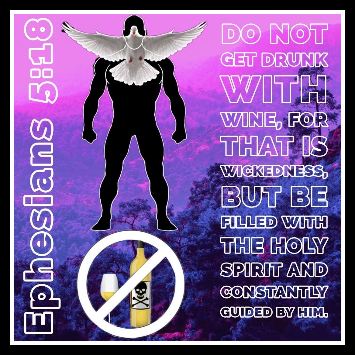 Do not get drunk with wine, for that is wickedness, but be filled with