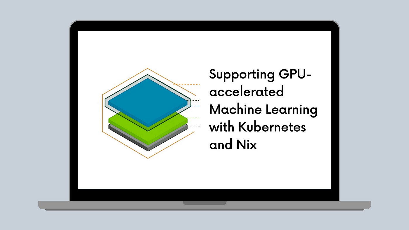 Supporting GPU-accelerated Machine Learning with Kubernetes and Nix | by  Canva Engineering | Canva Engineering Blog