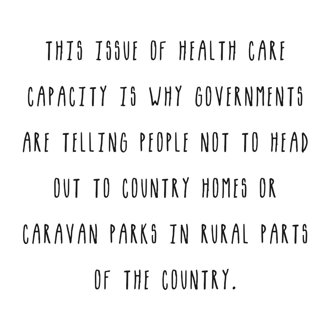 This issue of healthcare capacity is why governments are telling people not to travel to rural country homes or camping sites