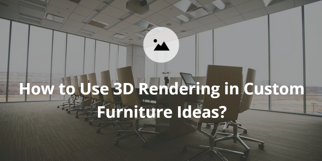 How to Use 3D Rendering in Custom Furniture Ideas? | by JMN Design ...