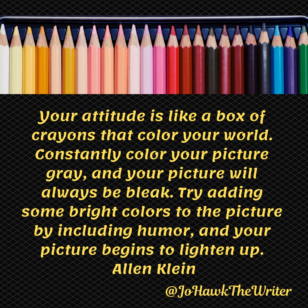 Your attitude is like a box of crayons that color your world. Constantly color your picture gray, a