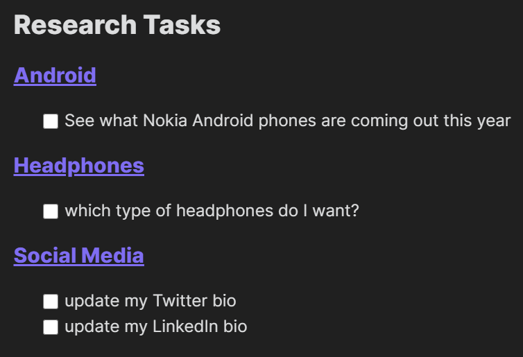 Screenshot showing how Dataview renders the list of tasks from notes with the tag ‘research’. Showing a main header ‘research tasks’, and three sub headers of the note names with one or more checkboxes under each with the task next to them.