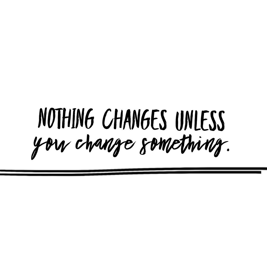 Nothing Changes Unless You Change Something By Jo Luehmann Medium Nothing Changes Unless You Change Something By Jo Luehmann Medium