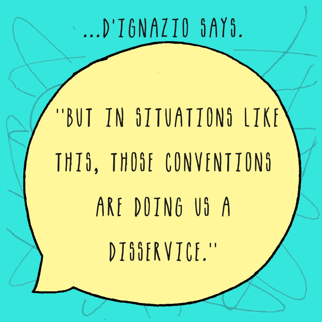 D’Ignazio says, “but in situations like this, those conventions are doing us a disservice.”