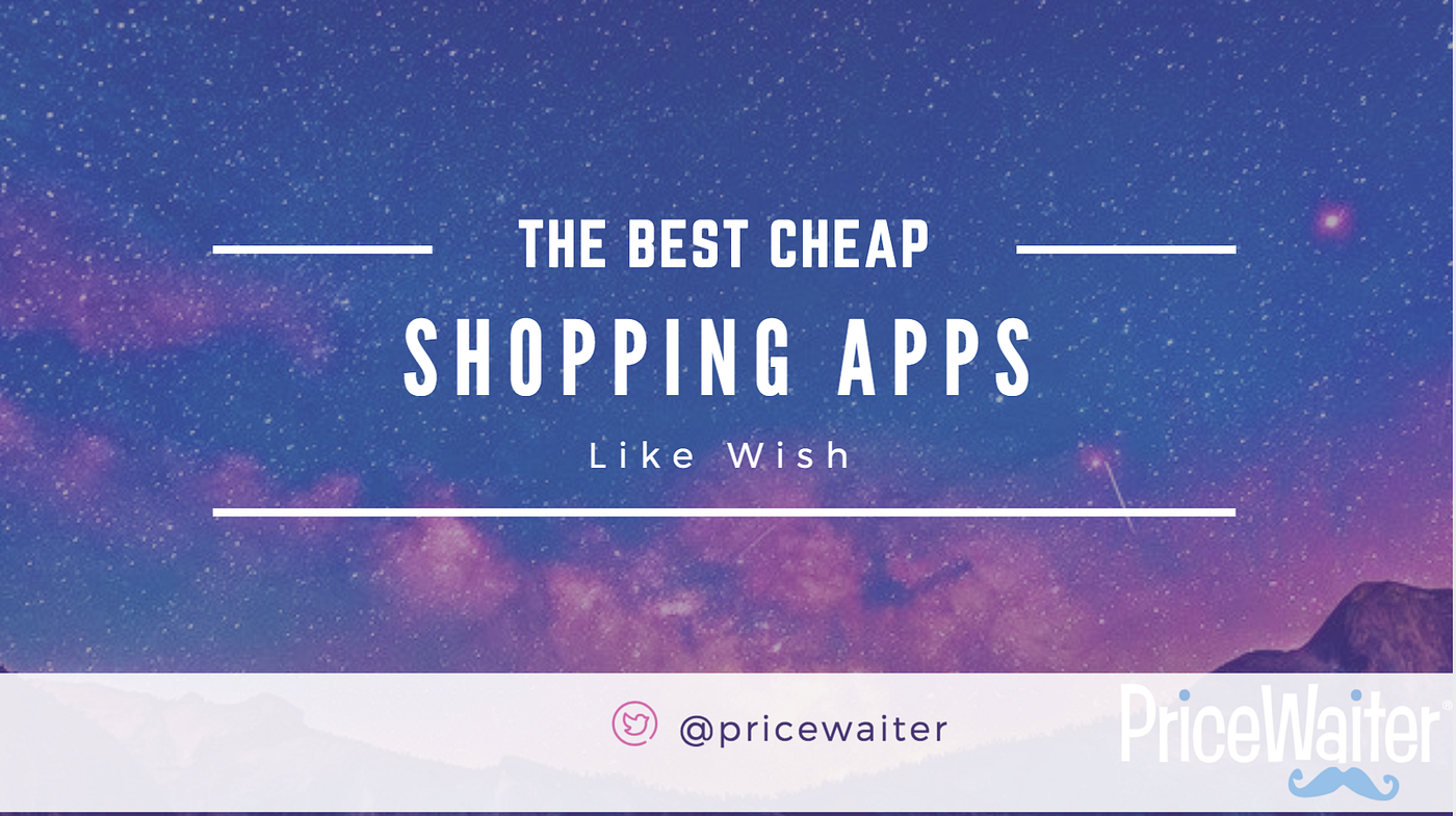 The Best Cheap Shopping Apps Like Wish by The PriceWaiter Editorial