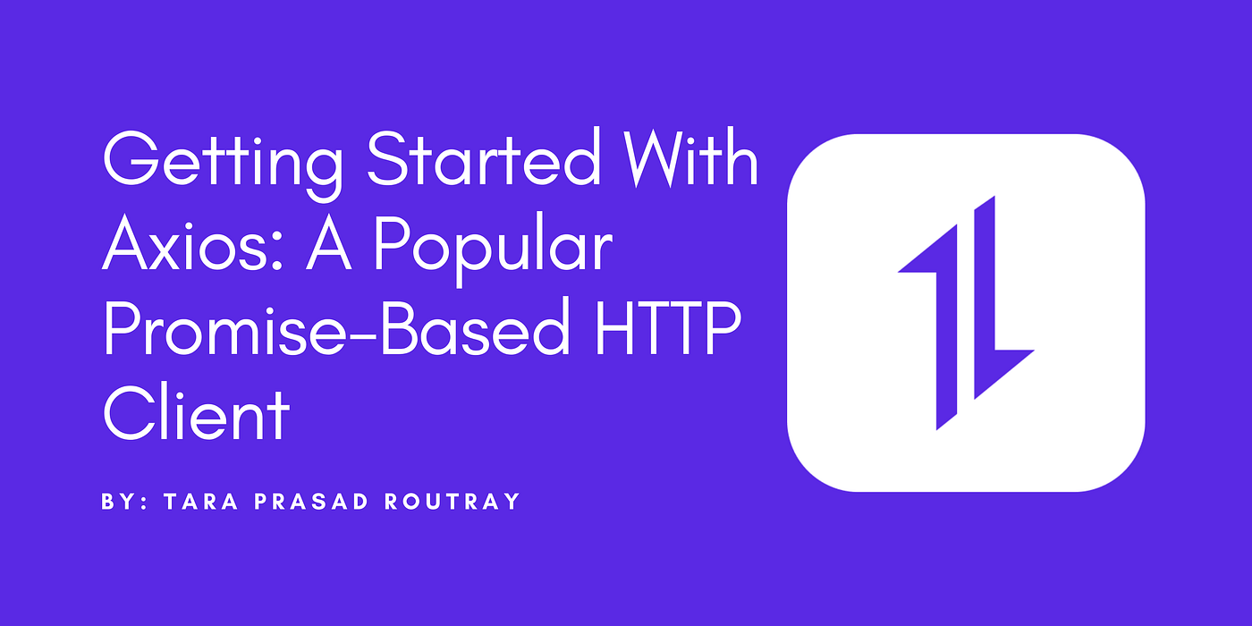 Getting Started With Axios: A Popular Promise-Based HTTP Client | by Tara  Prasad Routray | Level Up Coding