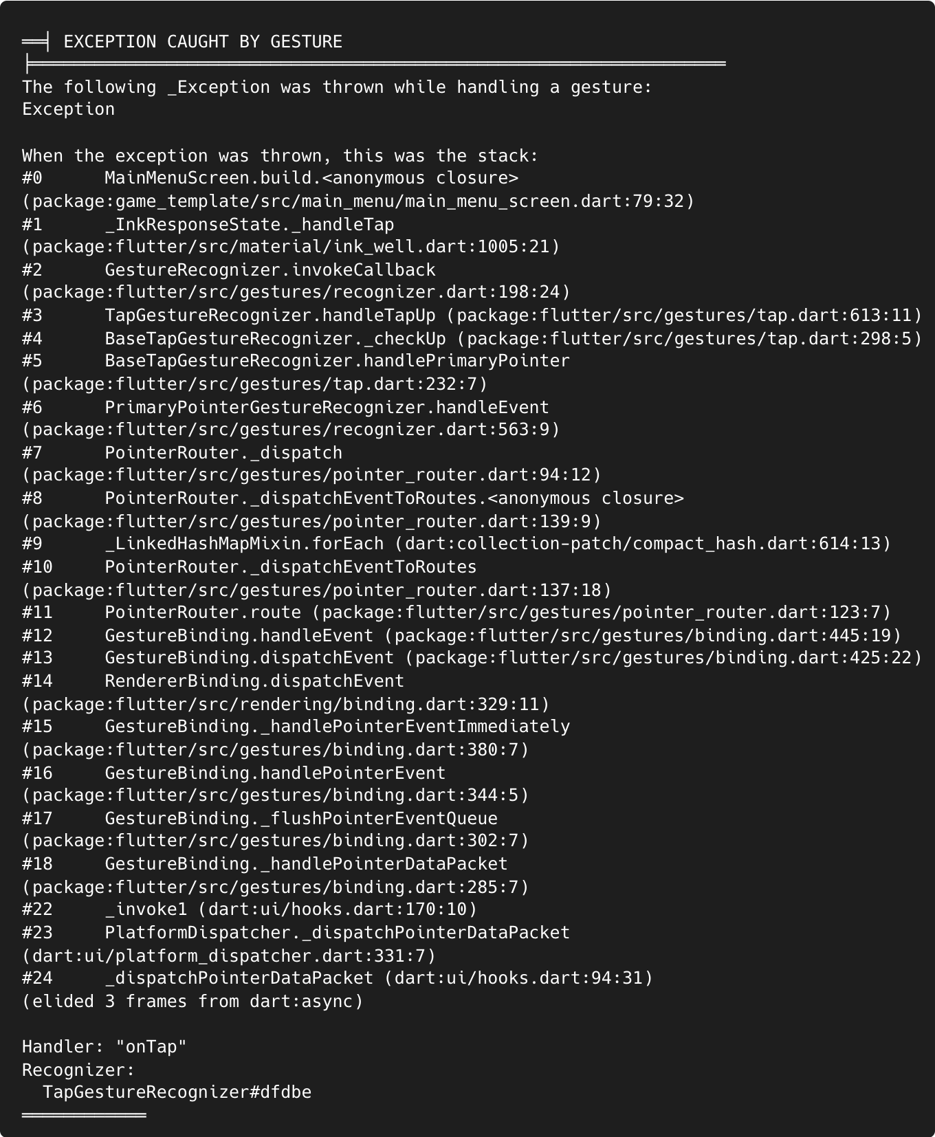 Example console output after an exception is thrown with full stack trace. First 3 lines are: EXCEPTION CAUGHT BY GESTURE. The following _Exception was thrown while handling a gesture: Exception When the exception was thrown, this was the stack: …