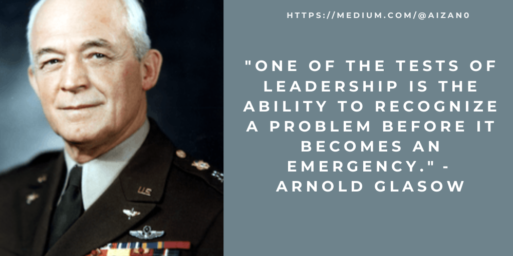 “One of the tests of leadership is the ability to recognize a problem before it becomes an emergency.” — Arnold Glasow