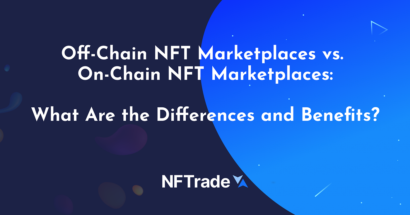OffChain NFT Marketplaces vs. OnChain NFT Marketplaces What Are the