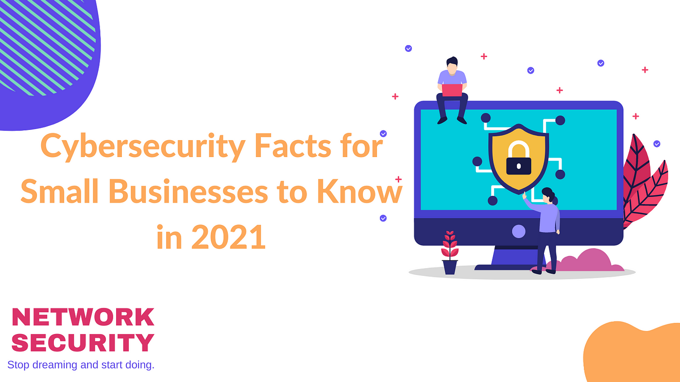 Cybersecurity Facts for Small Businesses to Know in 2021