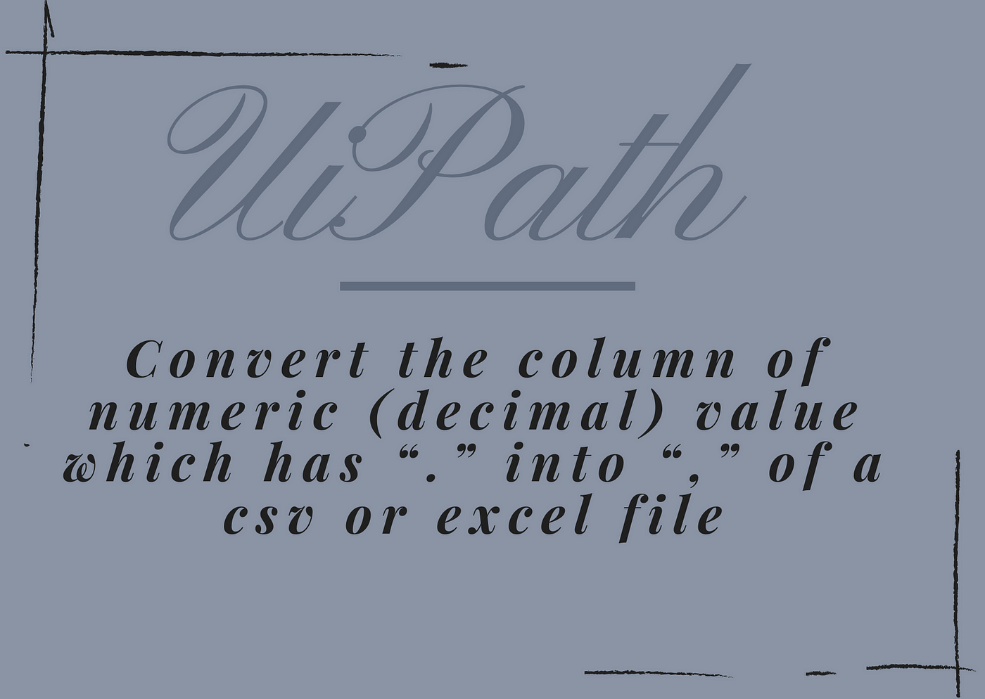 Uipath Convert The Column Of Numeric Decimal Value Which Has Into Of A Csv Or Excel File By Ray Sha Medium