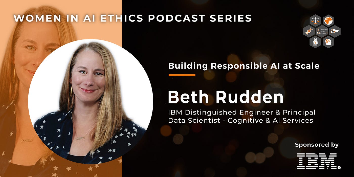 Women in AI Ethics podcast series sponsored by IBM. Building Responsible AI at Scale. Beth Rudden, IBM Distinguished Engineer & Principal Data Scientist — Cognitive & AI Services