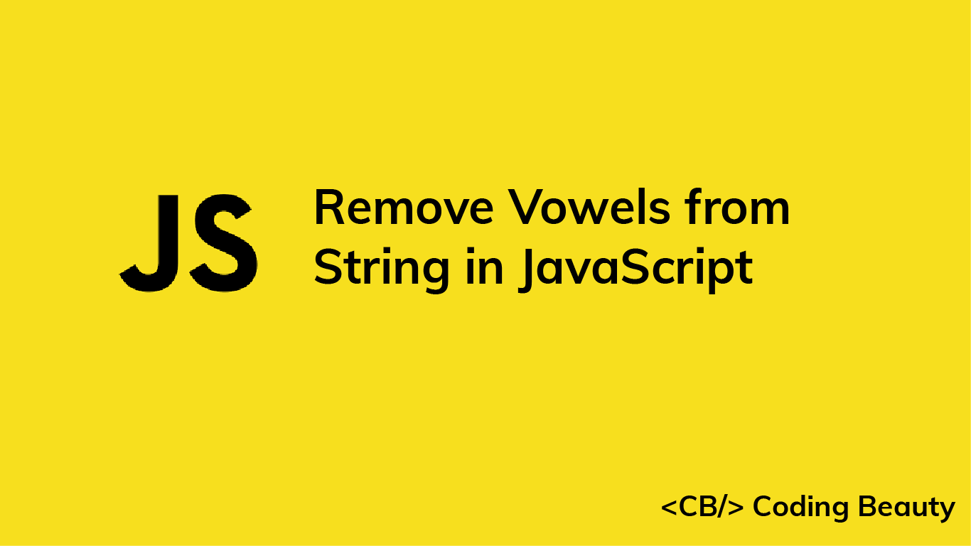 How to Remove All Vowels From a String in JavaScript | JavaScript in Plain  English