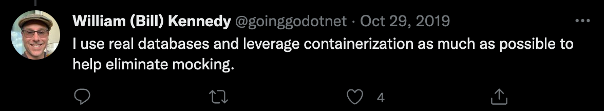 William Kennedy: I use real databases and leverage containerization as much as possible to help eliminate mocking.