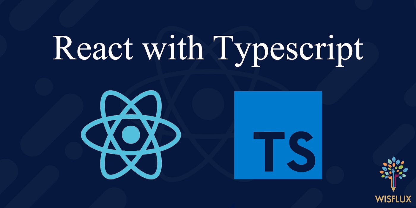 React with Typescript. Using typescript in React can be hard… | by Keshav  Kabra | Wisflux Engineering Blog
