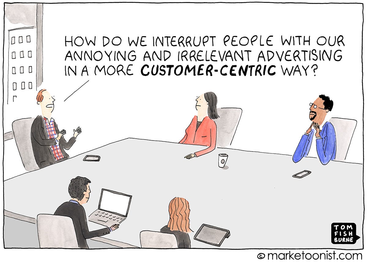 Humorous look at what customer-centric is not by Tom Fishburne. https://marketoonist.com/2020/03/customer-centric-culture.htm