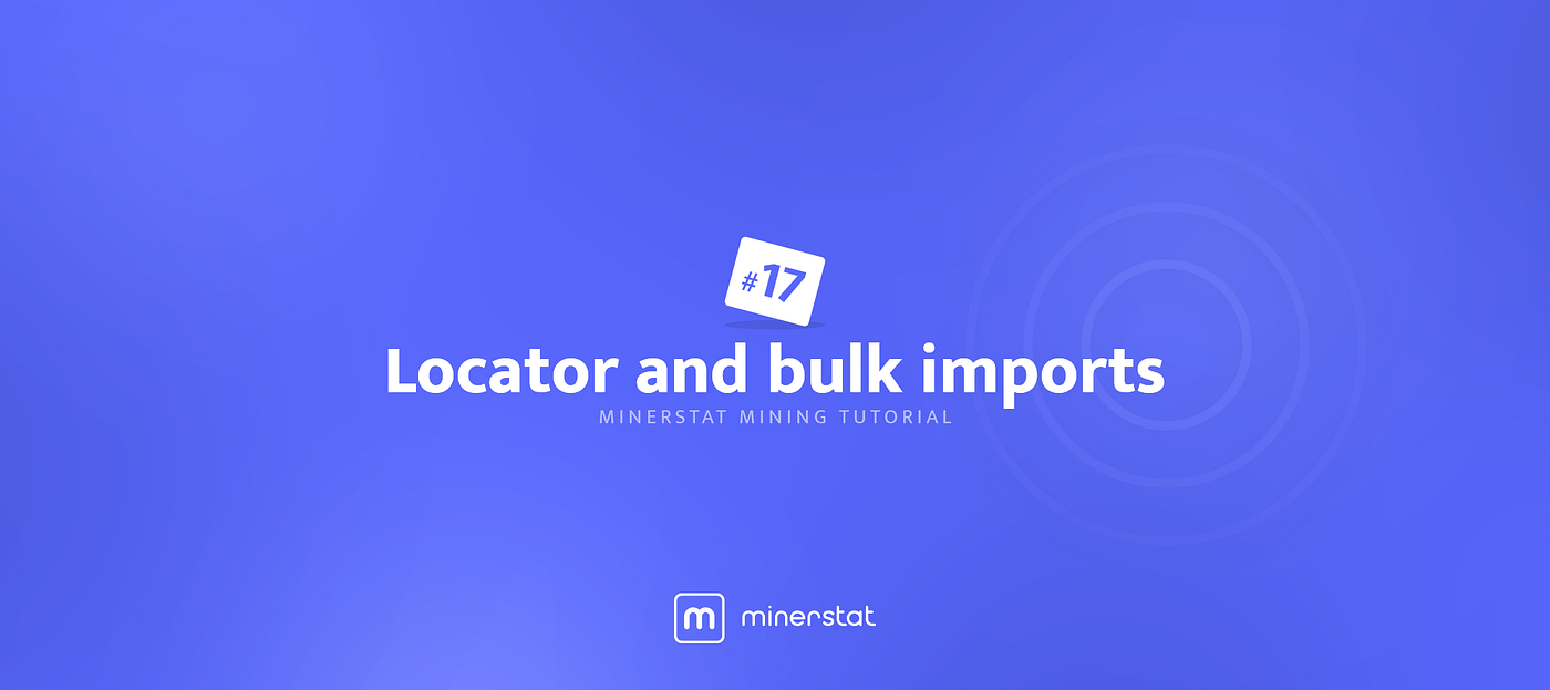 minerstat mining tutorial #17: Locator and bulk imports | by minerstat |  minerstat | Medium