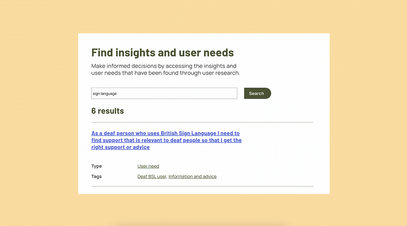 A screenshot of a search in our user research library. They’ve searched for ‘sign language’ and the first result is a user need that says, “As a deaf person who uses British Sign Language, I need to find support that is relevant to deaf people so that I get the right support or advice.”