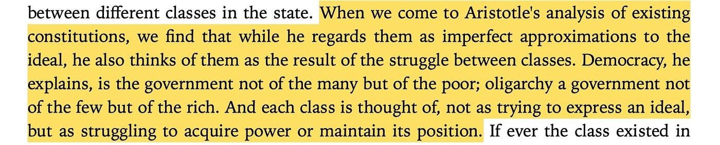 “When we come to Aristotle’s analysis of existing constitutions, we find that while he regards them as imperfect approximations to the ideal, he also thinks of them as the result of the struggle between classes.“