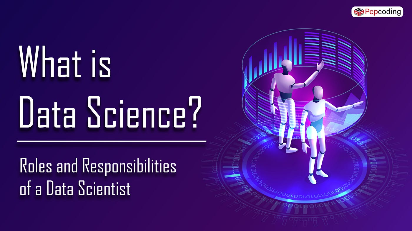 What Is Data Science? Roles And Responsibilities Of A Data Scientist | By  Pepcoding | Medium