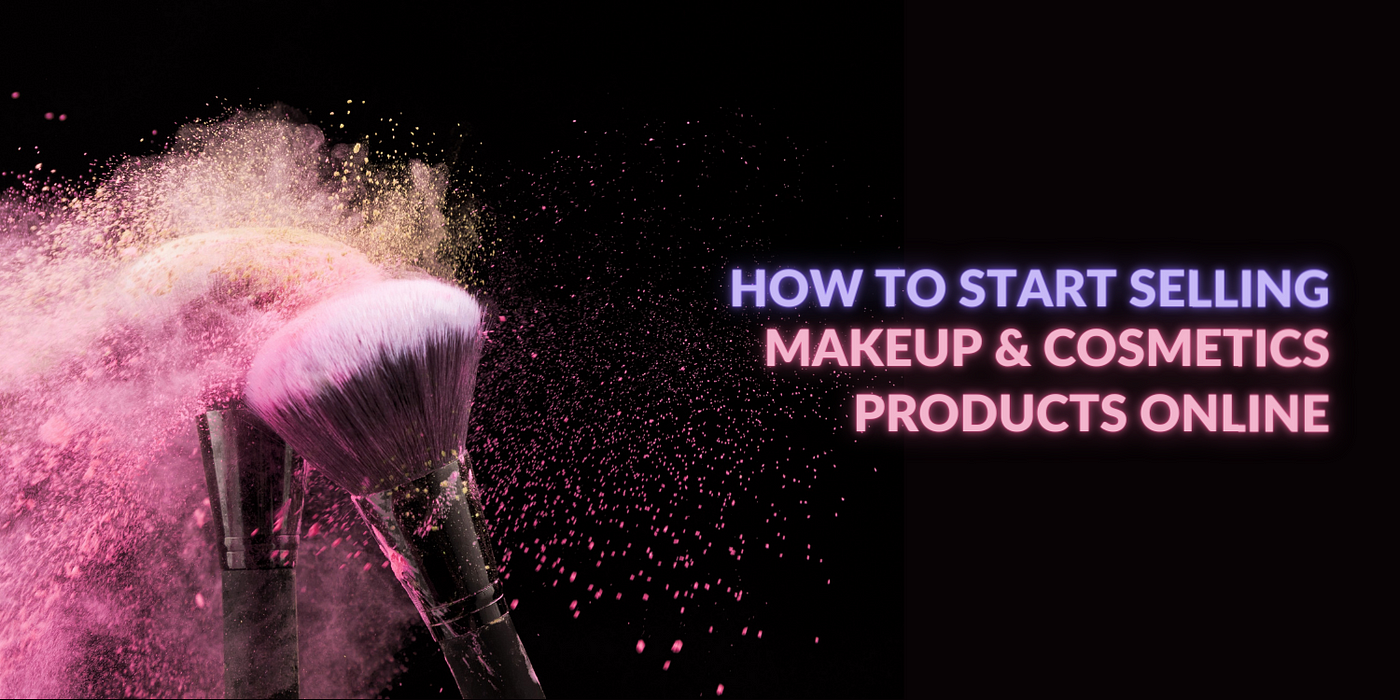 How to Sell Makeup and Cosmetics Online in 2020? | by Akanksha Chandan |  Medium