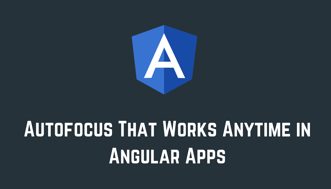 Autofocus That Works Anytime in Angular Apps | by Netanel Basal | Netanel  Basal