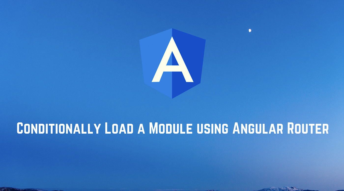 Conditionally Load a Module Using Angular Router by Netanel Basal