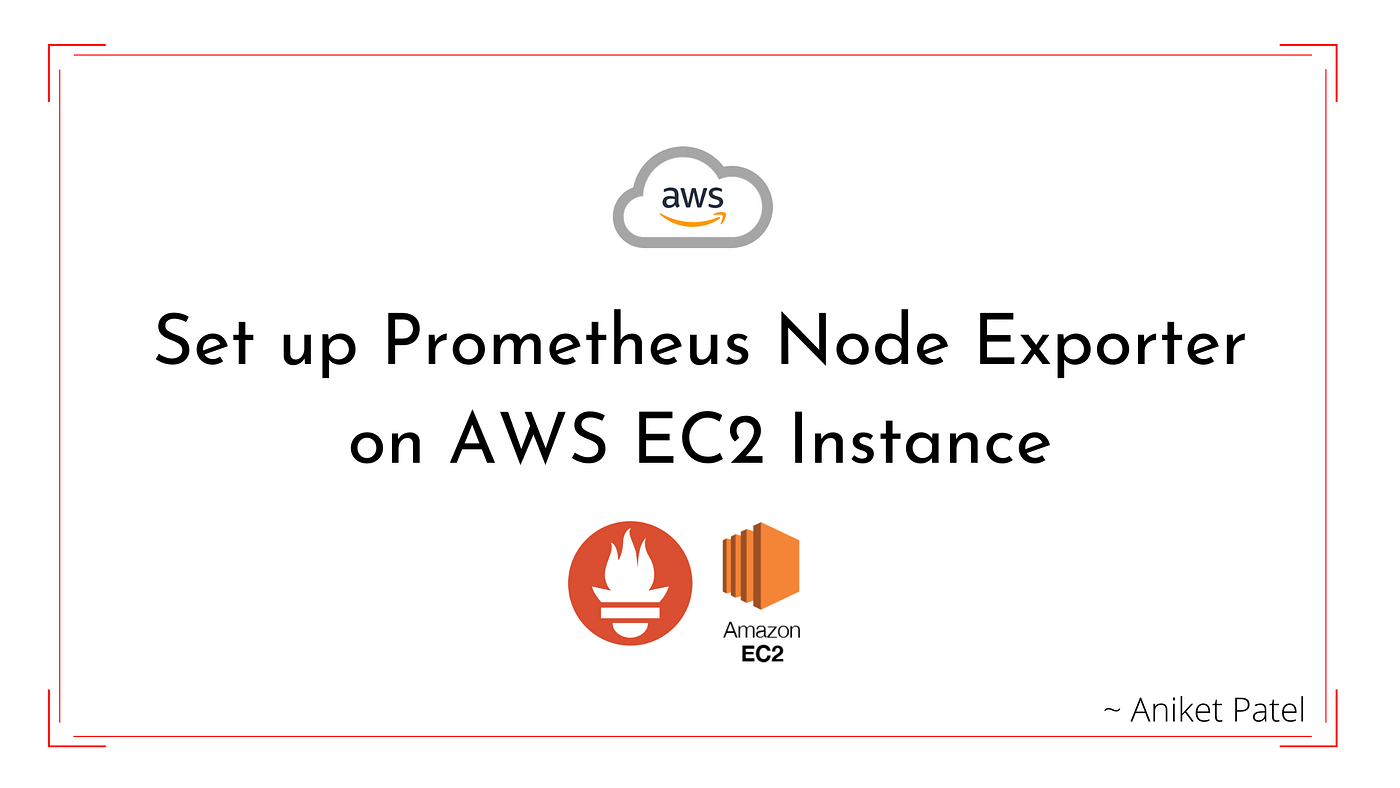 Set up Prometheus Node Exporter on AWS EC2 Instance | by Aniket Patel |  Towards AWS