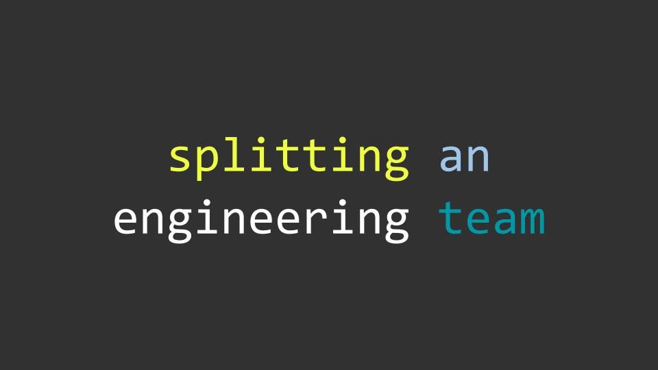 Splitting an engineering team