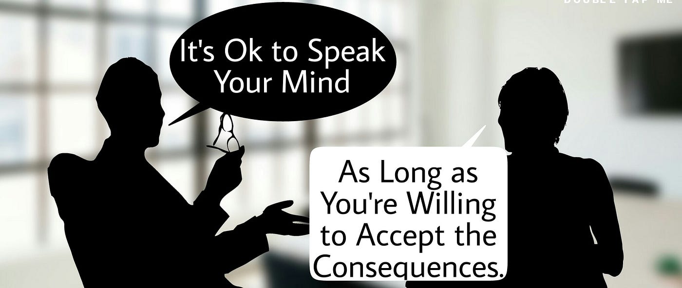 It S Ok To Speak Your Mind As Long As You Re Willing To Accept The Consequences By Bryce Post Medium