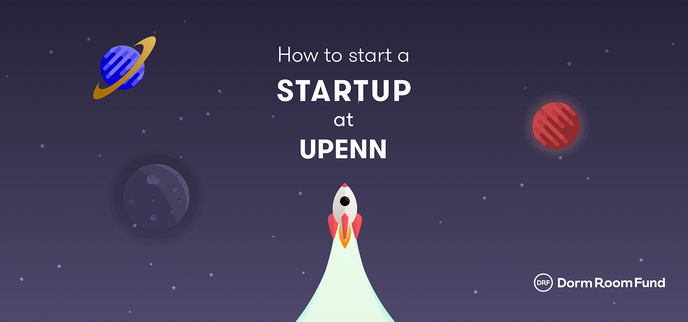 How to Start a Startup @ Penn. By: David Ongchoco, Penn '18 | by Dorm Room  Fund | Medium