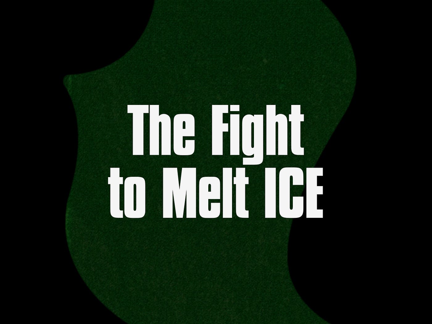 The Fight to Melt ICE