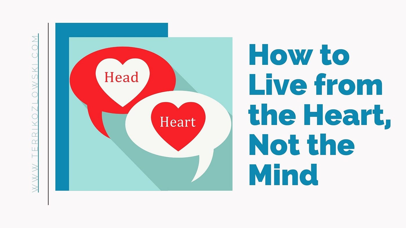 How to Live from the Heart, Not the Mind | by Terri Kozlowski | Medium