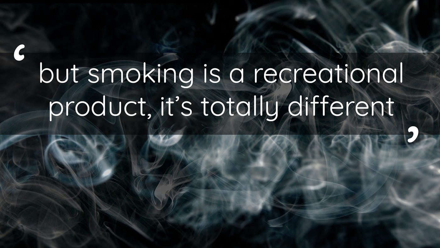 ‘but smoking is a recreational product, it’s totally different’