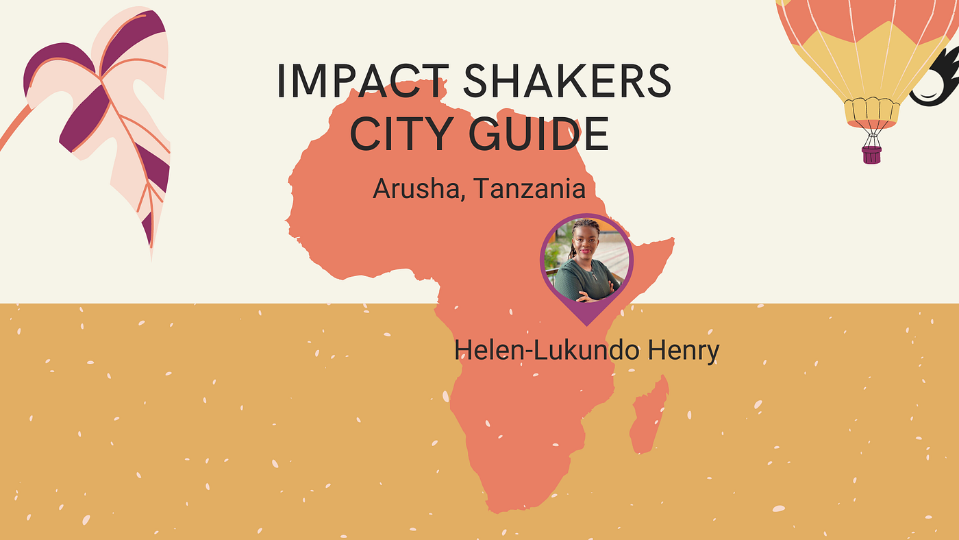 Impact Shakers City Guide Arusha with HelenLukundo Henry by Yonca