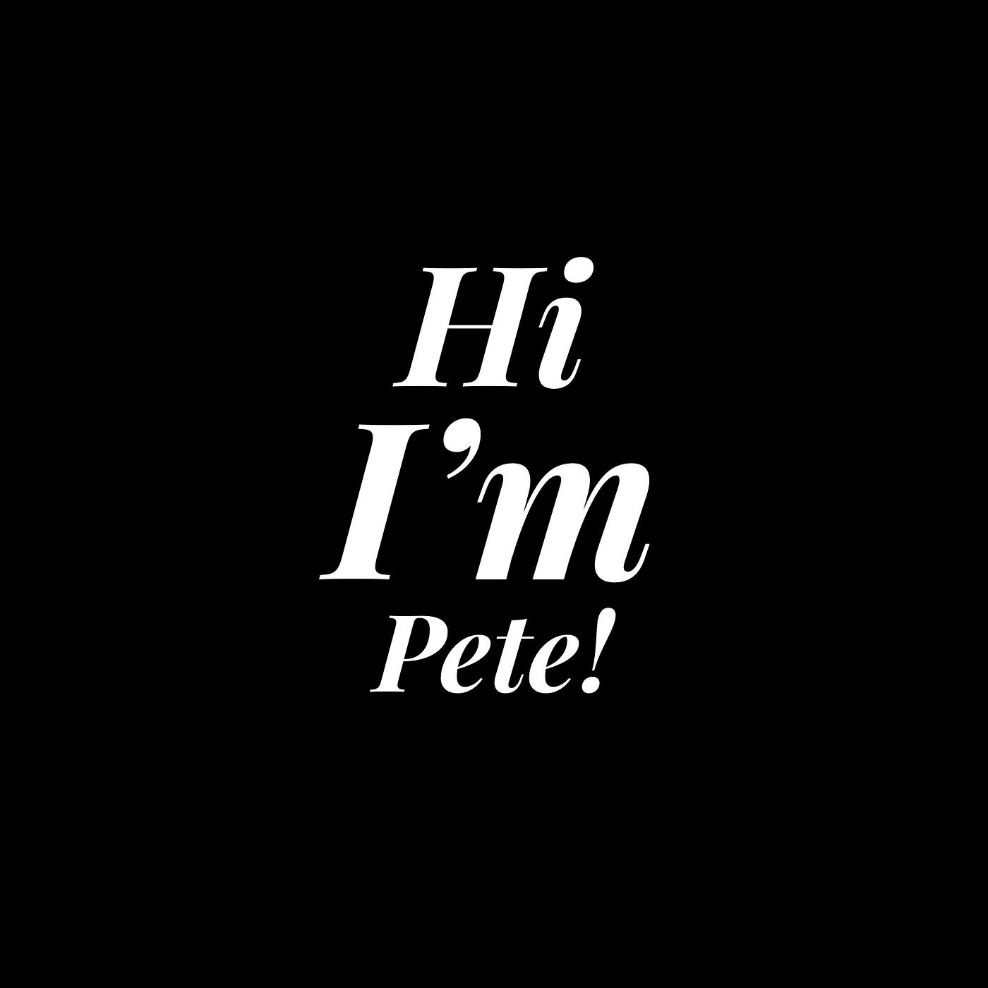 Black and white graphic that reads; Hi I’m Pete!