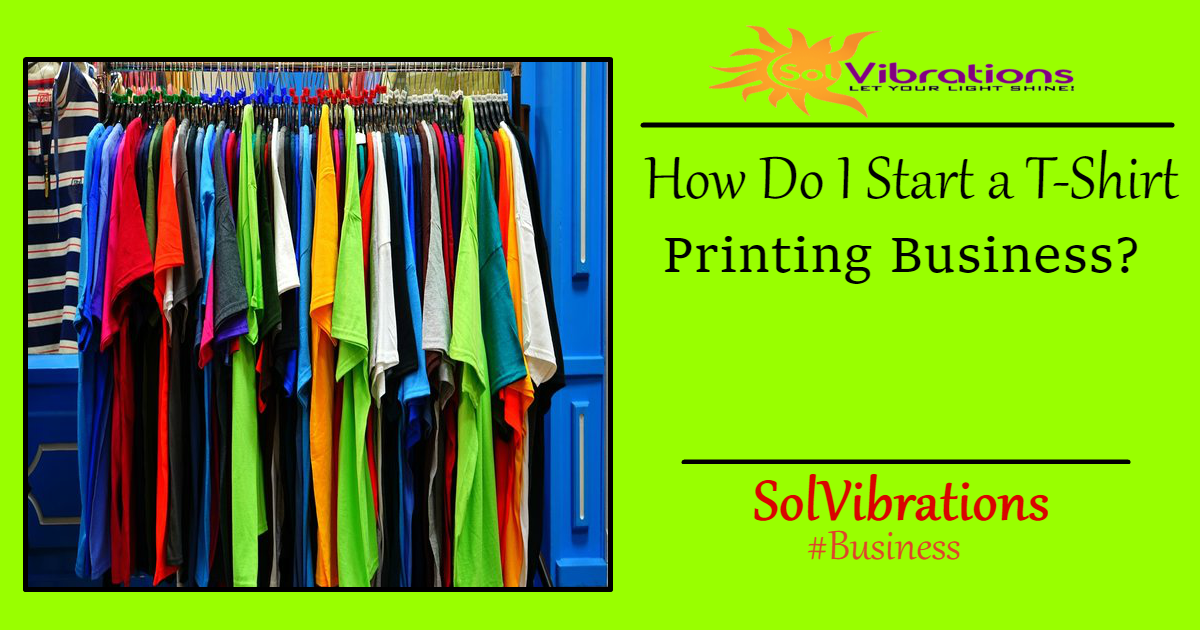 How Do I Start a TShirt Printing Business? by SolVibrations blog