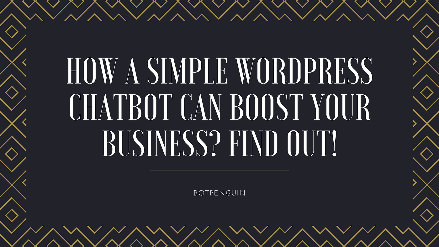 How a Simple WordPress Chatbot Can Boost Your Business? Find Out!