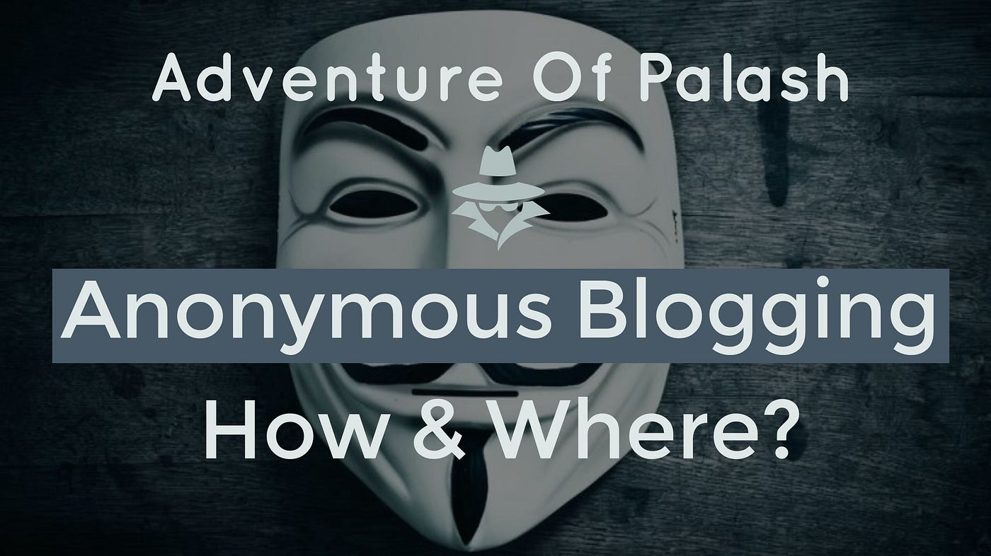 Anonymous Blogging - How and Where  by Palash Bauri  Medium