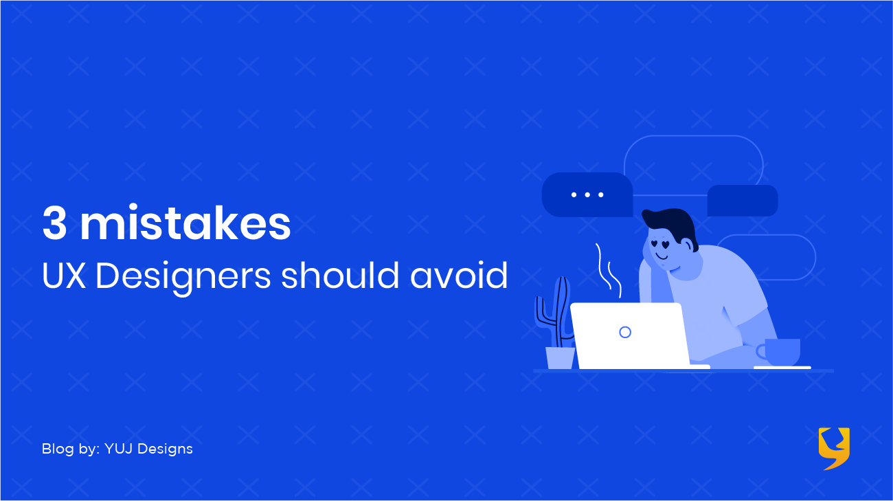 Top 3 Mistakes Ux Designers Should Avoid By Yuj Designs Partners In Design Usabilitygeek Medium