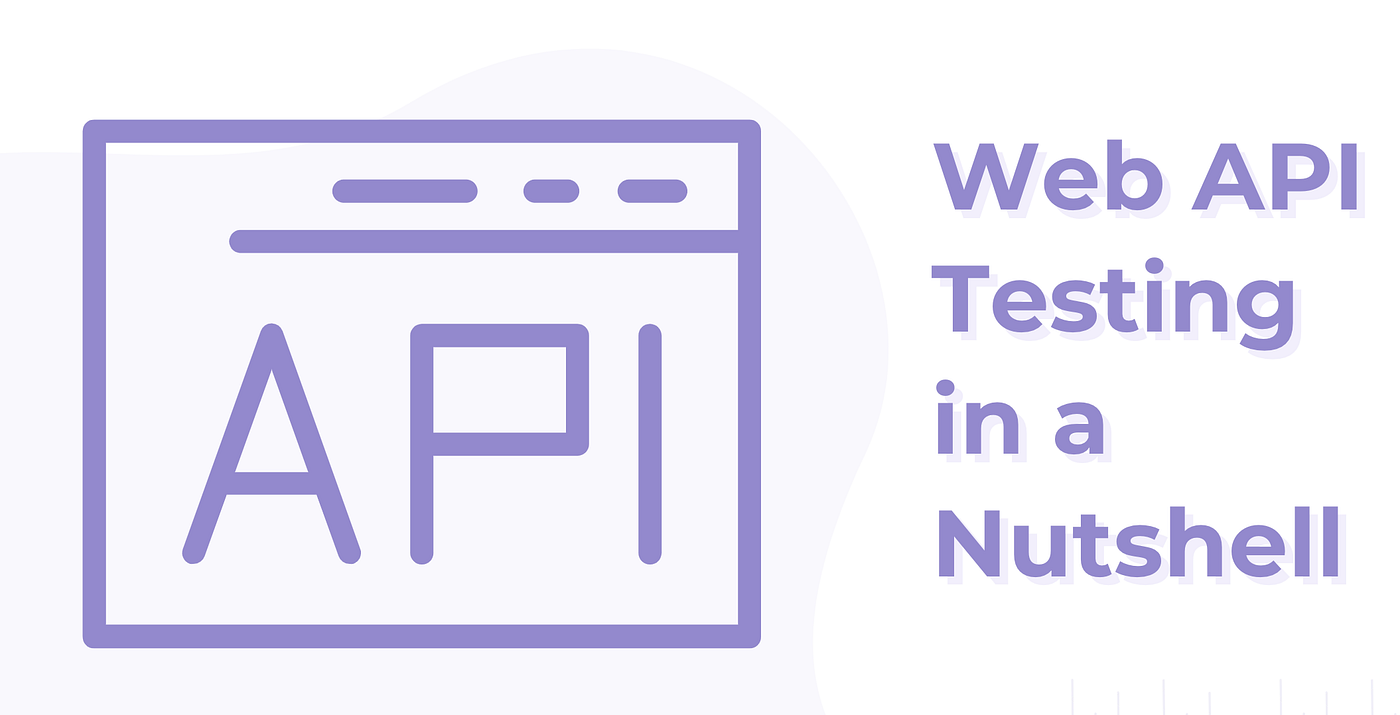 Web API Testing in a Nutshell. If you haven’t worked on API testing ...