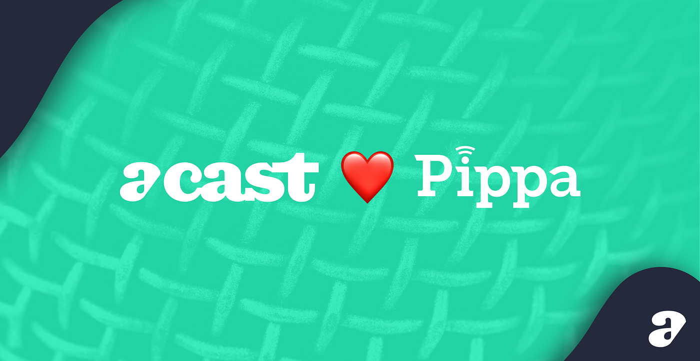 ACAST, THE LARGEST GLOBAL PODCAST COMPANY, ACQUIRES PIPPA | by Acast: For  The Stories. | Acast | Medium