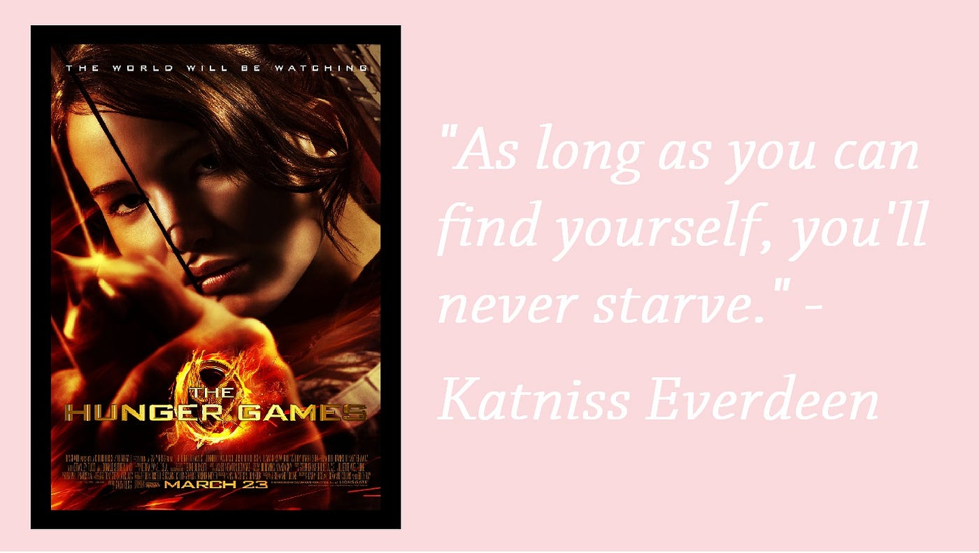 As long as you can find yourself, you'll never starve.” -Katniss Everdeen |  by Miltonteen | Medium